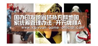 国办印发跨省域补充耕地国家统筹管理办法-开元牌棋APP下载(图1) 开元牌棋